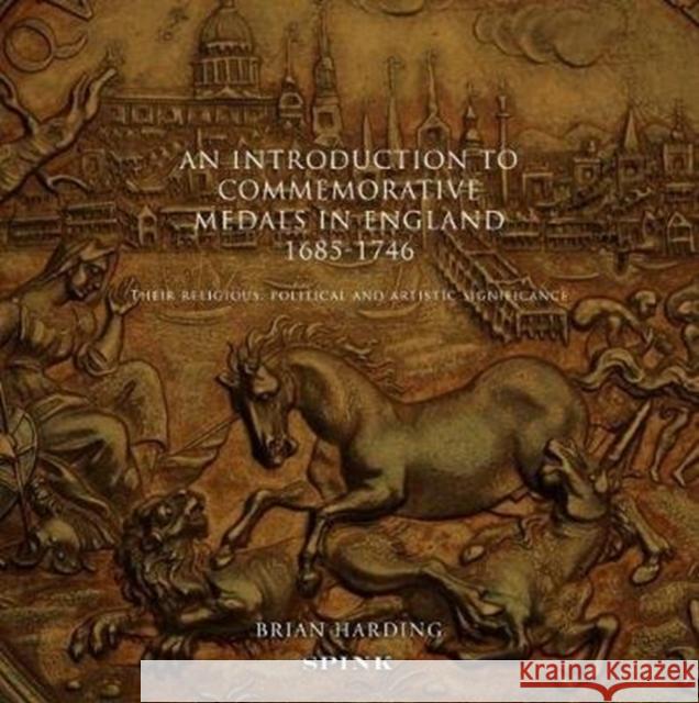 An Introduction to Commemorative Medals in England 1685-1746: Their Religious, Political and Artistic Significance Brian Harding   9781907427107 Spink & Son Ltd