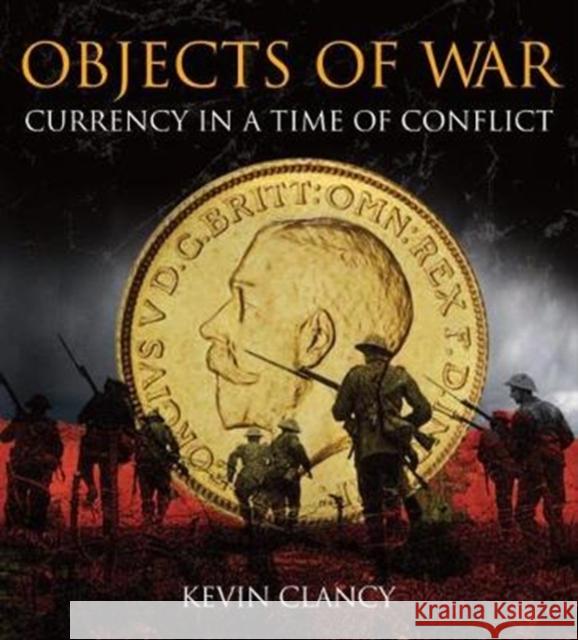 Objects of War: Currency in a Time of Conflict Kevin Clancy 9781907427909 Spink Books