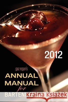 Gaz Regan's Annual Manual for Bartenders, 2012 Regan, Gary 9781907434013
