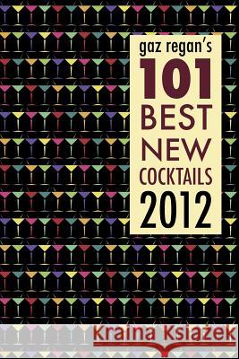 gaz regan's 101 Best new Cocktails 2012 Regan, Gary 9781907434037 Jared Brown