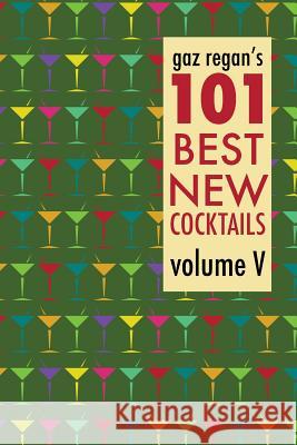 gaz regan's 101 Best New Cocktails Gary Regan 9781907434433 Jared Brown
