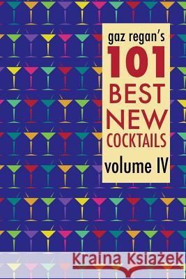 gaz regan's 101 Best New Cocktails, Volume IV Regan, Gary 9781907434440 Jared Brown