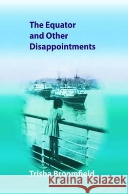 The Equator and Other Disappointments Trisha Broomfield 9781907435331