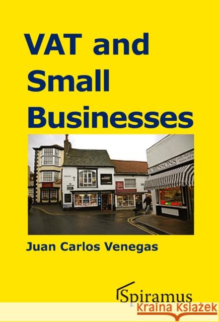 VAT and Small Businesses Juan Carlos Venegas 9781907444487 Spiramus Press
