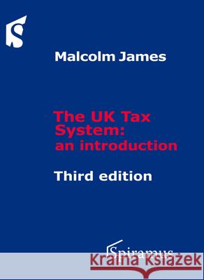 The UK Tax System: An Introduction (Third Edition) Malcolm James 9781907444999 Spiramus Press