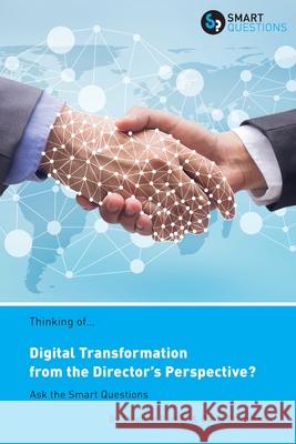 Thinking of... Digital Transformation from the Director's Perspective? Ask the Smart Questions Stephen Jk Parker, David Cleminson 9781907453205 Smart Questions
