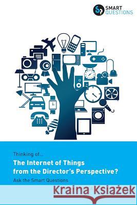 Thinking of... The Internet of Things from the Director's Perspective? Ask the Smart Questions Stephen Jk Parker, David Goad 9781907453229