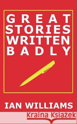 Great Stories Written Badly Ian Williams 9781907463952 Shn