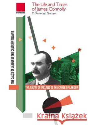 The Life and Times of James Connolly C.Desmond Greaves   9781907464348 Manifesto Press