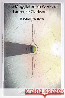 The Muggletonian Works of Laurence Clarkson: The Onely True Bishop Clarkson, Lawrence 9781907466021 Muggletonian Press
