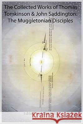 The Collected Works of Thomas Tomkinson & John Saddington: The Muggletonian Disciples Tomkinson, Thomas 9781907466083 Muggletonian Press