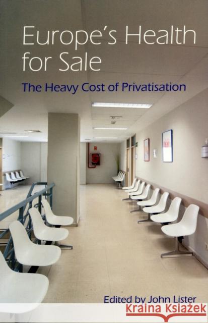 Europe's Health for Sale? The Heavy Cost of Privatisation Lister, John 9781907471186