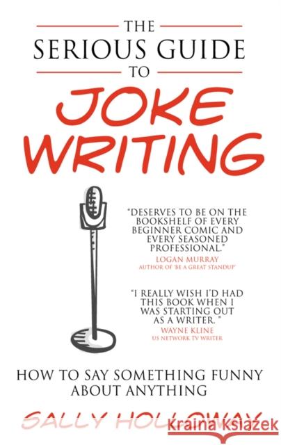 The Serious Guide to Joke Writing: How To Say Something Funny About Anything Holloway, Sally 9781907498374