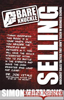 Bare Knuckle Selling (Second Edition): Knockout Sales Tactics They Won't Teach You at Business School Hazeldine, Simon 9781907498619