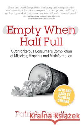 Empty When Half Full: A cantankerous consumer's compilation of mistakes, misprints and misinformation Patrick Forsyth 9781907498787