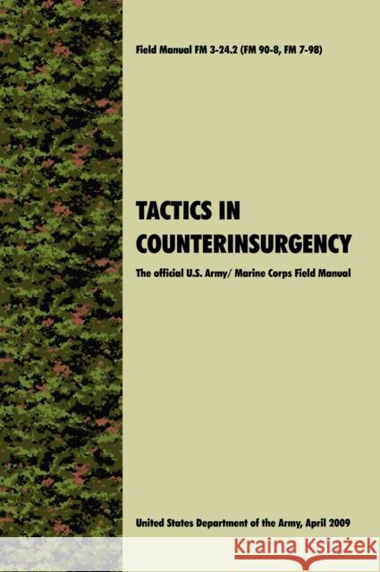 Tactics in Counterinsurgency: The official U.S. Army / Marine Corps Field Manual FM3-24.2 (FM 90-8, FM 7-98) U. S. Department of the Army 9781907521010 WWW.Militarybookshop.Co.UK