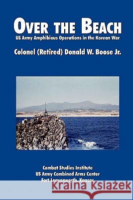 Over the Beach: US Army Amphibious Operations in the Korean War Boose, Donald W. 9781907521089 WWW.Militarybookshop.Co.UK