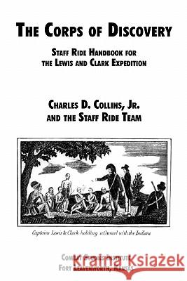 The Corps of Discovery: Staff Ride Handbook for the Lewis and Clark Expedition Charles D. Collins, Combat Studies Institute 9781907521195 Books Express Publishing
