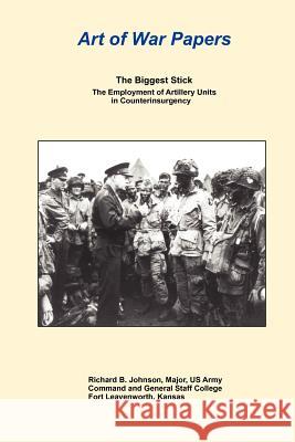 The Biggest Stick: The Employment of Artillery Units in Counterinsurgency Johnson, Richard B. 9781907521393 Military Bookshop