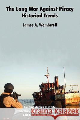 The Long War Against Piracy: Historical Trends Wombwell, James A. 9781907521454 WWW.Militarybookshop.Co.UK