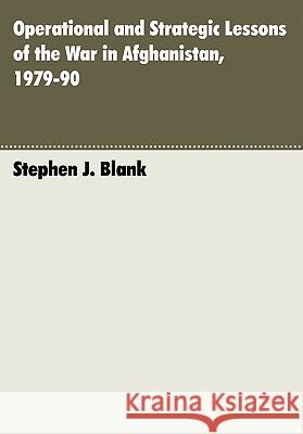Operational and Strategic Lessons of the War in Afghanistan, 1979-90 Stephen J. Blank 9781907521485 WWW.Militarybookshop.Co.UK