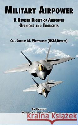 Military Airpower: A Revised Digest of Airpower Opinions and Thoughts Westenhoff, Charles M. 9781907521522 WWW.Militarybookshop.Co.UK