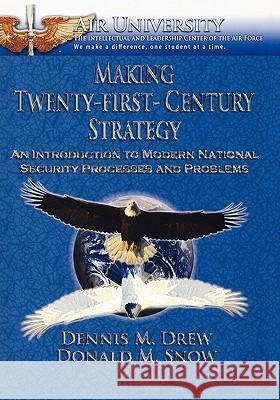 Making Twenty-First-Century Strategy: An Introduction to Modern National Security Processes and Problems Dennis M. Drew, Donald M. Snow 9781907521546 Books Express Publishing