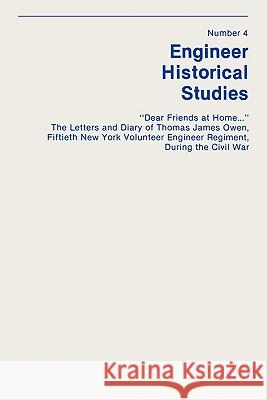 Dear Friends at Home... The Letters and Diary of Thomas James Owen, Fiftieth New York Volunteer Engineer Regiment During the Civil War Floyd, Dale E. 9781907521706 WWW.Militarybookshop.Co.UK