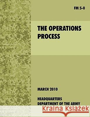 The Operations Process: The official U.S. Army Field Manual FM 5-0 U. S. Department of the Army 9781907521713 WWW.Militarybookshop.Co.UK