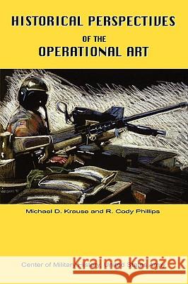 Historical Perspectives of the Operational Art Michael D Krause, Cody R Phillips 9781907521799