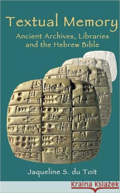 Textual Memory: Ancient Archives, Libraries and the Hebrew Bible Du Toit, Jaqueline S. 9781907534157 Sheffield Phoenix Press Ltd