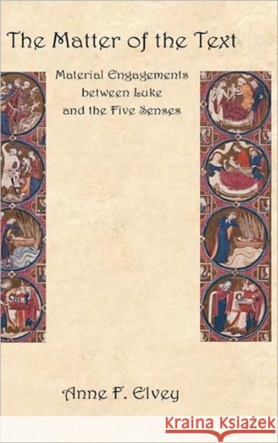 The Matter of the Text: Material Engagements Between Luke and the Five Senses Anne F. Elvey 9781907534164