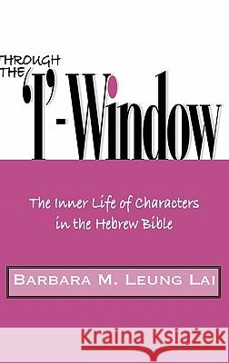 Through the 'I'-Window: The Inner Life of Characters in the Hebrew Bible Leung Lai, Barbara M. 9781907534201 Sheffield Phoenix Press Ltd