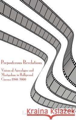 Preposterous Revelations: Visions of Apocalypse and Martyrdom in Hollywood Cinema 1980-2000 Copier, Laura 9781907534249 Sheffield Phoenix Press Ltd