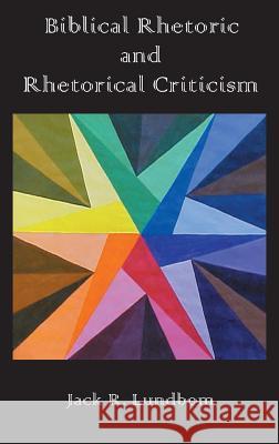 Biblical Rhetoric and Rhetorical Criticism Jack R. Lundbom 9781907534560