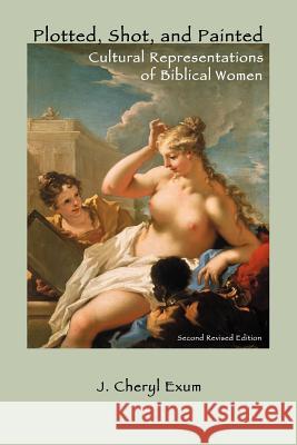 Plotted, Shot, and Painted: Cultural Representations of Biblical Women, Second Revised Edition Exum, J. Cheryl 9781907534676 Sheffield Phoenix Press Ltd
