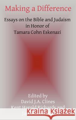 Making a Difference: Essays on the Bible and Judaism in Honor of Tamara Cohn Eskenazi Clines, David J. a. 9781907534720