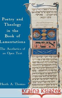 Poetry and Theology in the Book of Lamentations: The Aesthetics of an Open Text Thomas, Heath A. 9781907534751 Sheffield Phoenix Press Ltd
