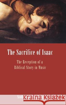 The Sacrifice of Isaac: The Reception of a Biblical Story in Music Dowling Long, Siobhan 9781907534874