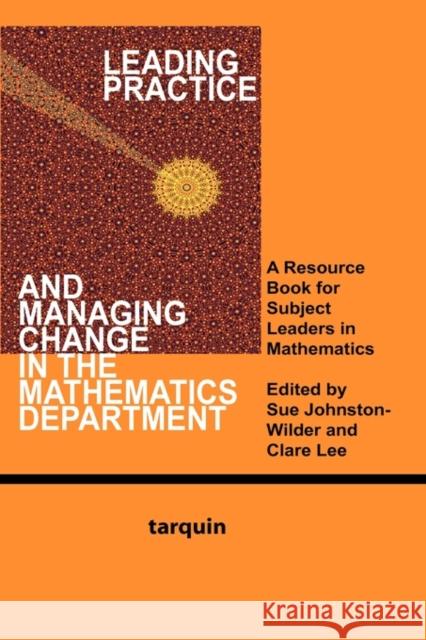 Leading Practice and Managing Change in the Mathematics Department: A Resource Book for Subject Leaders in Mathematics Johnston-Wilder, Sue 9781907550010 Tarquin