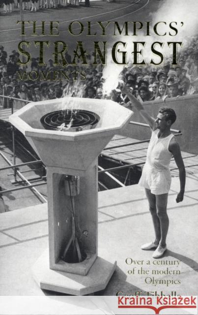 The Olympics' Strangest Moments: Over a Century of the Modern Olympics Geoff Tibballs 9781907554476