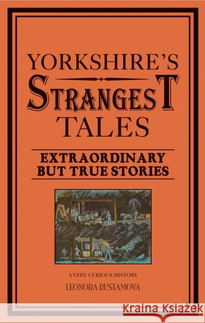 Yorkshire's Strangest Tales : Extraordinary but true stories Leonora Huck 9781907554919 0