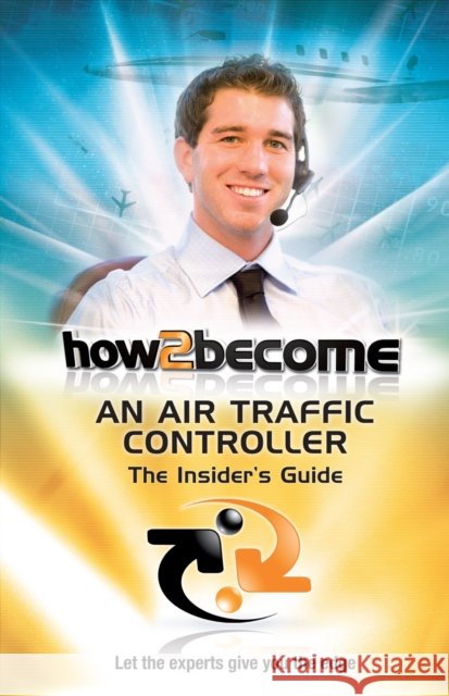 How2Become an Air Traffic Controller: The Insider's Guide Anthony King 9781907558184 How2become Ltd