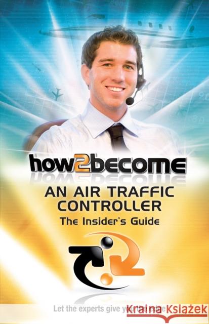 How2Become an Air Traffic Controller: The Insider's Guide Anthony King 9781907558184