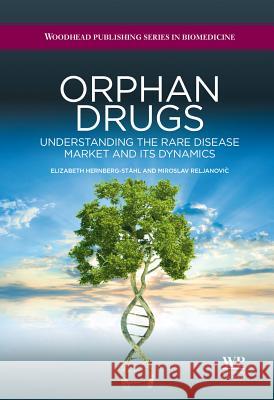 Orphan Drugs: Understanding the Rare Disease Market and Its Dynamics Elizabeth Hernberg-Stahl 9781907568091 Woodhead Publishing