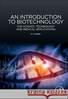 An Introduction to Biotechnology: The Science, Technology and Medical Applications Godbey, W. T. 9781907568282 Biohealthcare Publishing