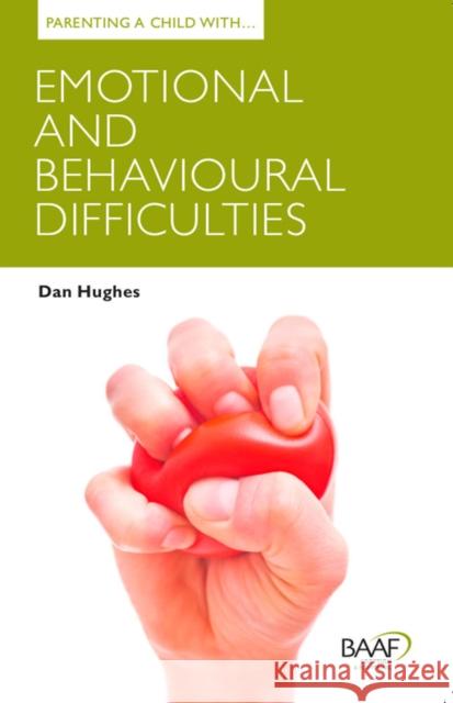 Parenting a Child with Emotional and Behavioural Difficulties Dan Hughes 9781907585609