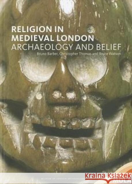 Religion in Medieval London: Archaeology and Belief Barber, Bruno 9781907586071 Museum of London Archaeology