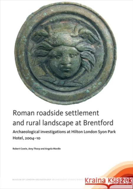 Roman Roadside Settlement and Rural Landscape at Brentford: Archaeological Investigations at London Syon Park Waldorf Astoria 2004-10 Cowie, Robert 9781907586194 Museum of London Archaeological Service