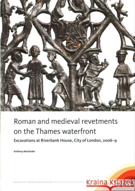 Roman and Medieval Revetments on the Thames Waterfront: Excavations at Riverbank House, City of London, 2006-9 Anthony Mackinder   9781907586309 Museum of London Archaeology